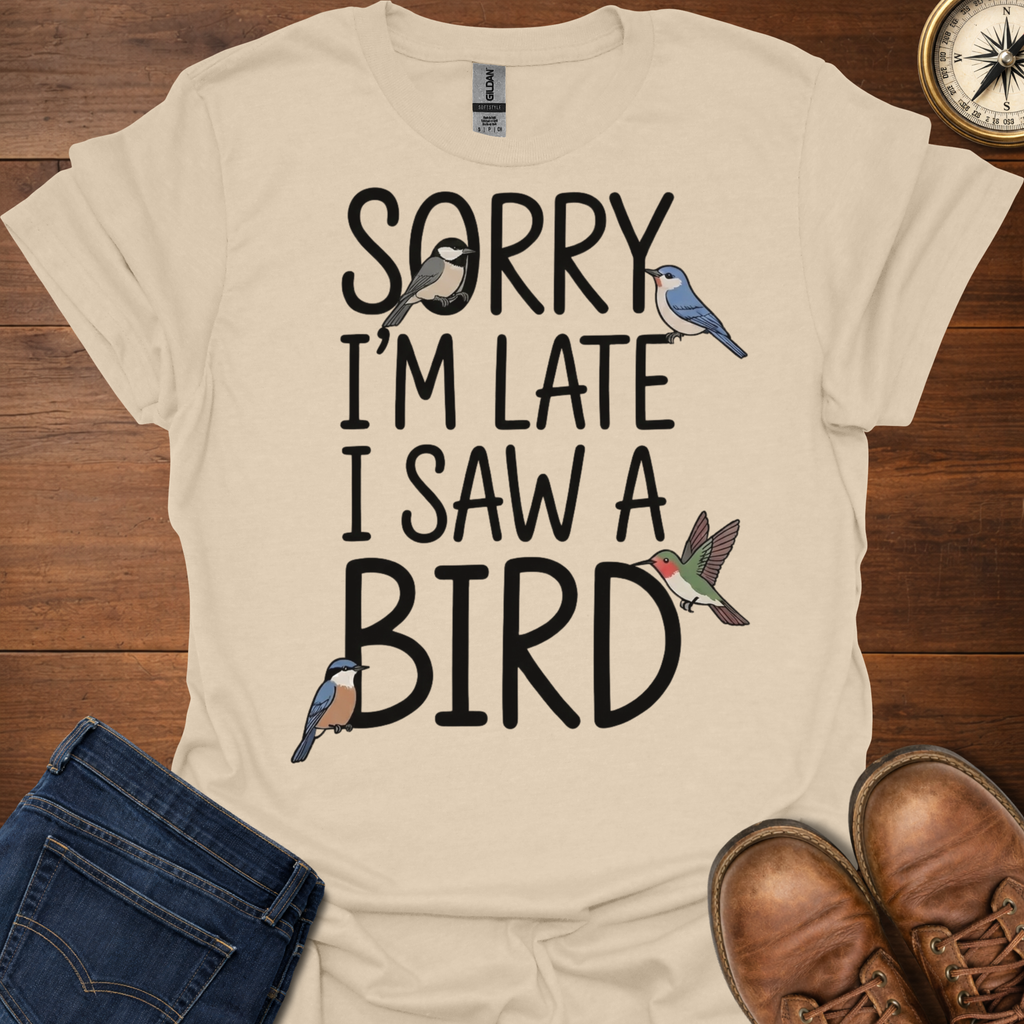 Sorry I'm Late I Saw A Bird T-Shirt