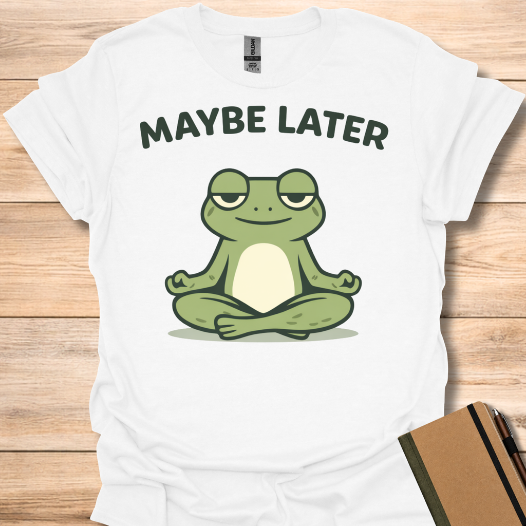 Maybe Later T-Shirt