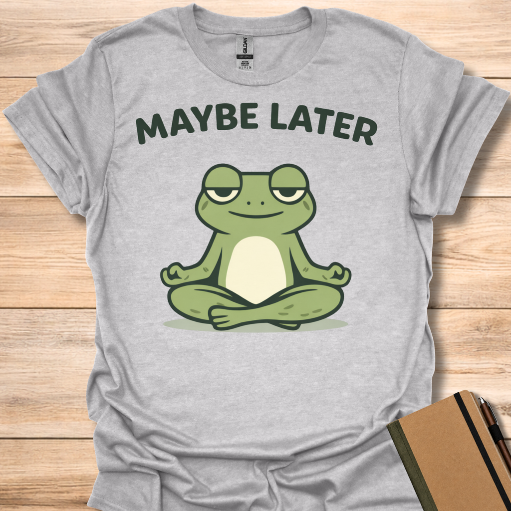 Maybe Later T-Shirt